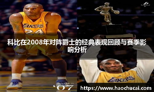 科比在2008年对阵爵士的经典表现回顾与赛季影响分析